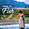HOW TO FISH