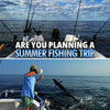 Are You Planning A Summer Fishing Trip!